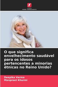 Produktbild: O que significa envelhecimento saud&aacute;vel para os idosos pertencentes a minorias &eacute;tnicas no Reino Unido?