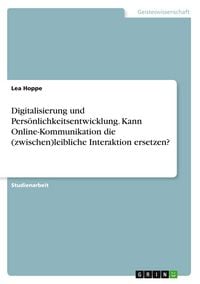 Produktbild: Digitalisierung und Pers&ouml;nlichkeitsentwicklung. Kann Online-Kommunikation die (zwischen)leibliche Interaktion ersetzen?
