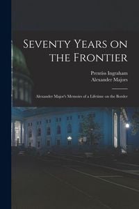 Produktbild: Seventy Years on the Frontier; Alexander Major's Memoirs of a Lifetime on the Border