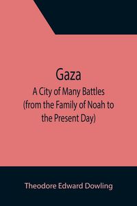 Produktbild: Gaza; A City of Many Battles (from the Family of Noah to the Present Day)