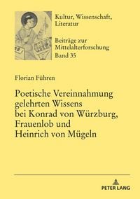 Produktbild: Poetische Vereinnahmung gelehrten Wissens bei Konrad von W&uuml;rzburg, Frauenlob und Heinrich von M&uuml;geln