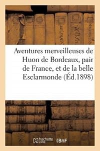 Produktbild: Aventures merveilleuses de Huon de Bordeaux, pair de France, et de la belle Esclarmonde,