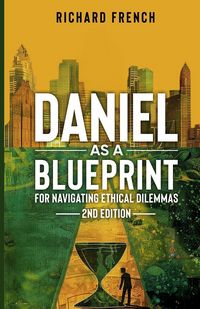 Produktbild: Daniel as a Blueprint for Navigating Ethical Dilemmas (2nd Edition)