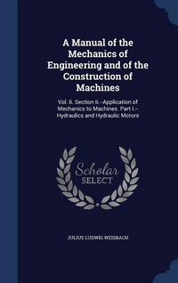 Produktbild: A Manual of the Mechanics of Engineering and of the Construction of Machines: Vol. Ii. Section Ii.--Application of Mechanics to Machines. Part I.--Hyd