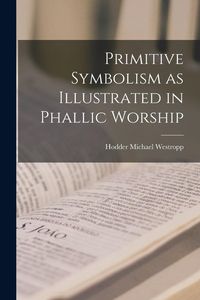 Produktbild: Primitive Symbolism as Illustrated in Phallic Worship