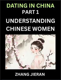 Produktbild: Dating in China (Part 1)- Understanding Chinese Women and Their Attitude to Love, Romance, Marriage and Sex, Decoding China's Dating Culture