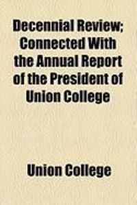 Produktbild: Decennial Review; Connected with the Annual Report of the President of Union College