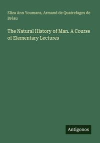 Produktbild: The Natural History of Man. A Course of Elementary Lectures