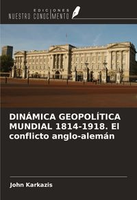 Produktbild: DIN&Aacute;MICA GEOPOL&Iacute;TICA MUNDIAL 1814-1918. El conflicto anglo-alem&aacute;n