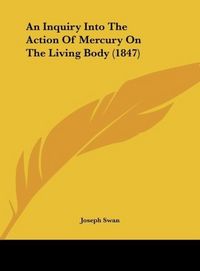 Produktbild: An Inquiry Into The Action Of Mercury On The Living Body (1847)