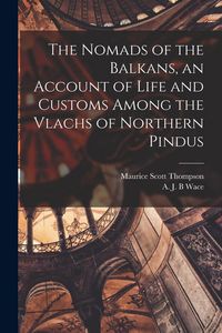 Produktbild: The Nomads of the Balkans, an Account of Life and Customs Among the Vlachs of Northern Pindus