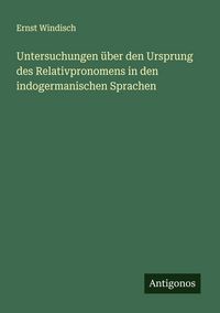 Produktbild: Untersuchungen &uuml;ber den Ursprung des Relativpronomens in den indogermanischen Sprachen