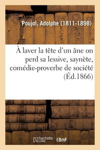 Produktbild: &Agrave; laver la t&ecirc;te d'un &acirc;ne on perd sa lessive, sayn&egrave;te, com&eacute;die-proverbe de soci&eacute;t&eacute;
