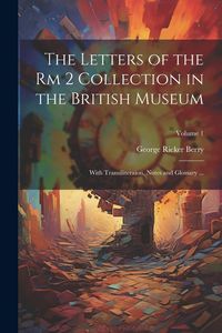 Produktbild: The Letters of the Rm 2 Collection in the British Museum: With Transiliteraion, Notes and Glossary ...; Volume 1