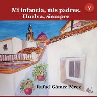 Produktbild: Mi infancia, mis padres : Huelva, siempre