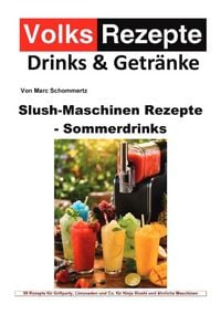 Produktbild: Volksrezepte Drinks &amp; Getr&auml;nke - Slush-Maschinen Rezepte - Sommerdrinks
