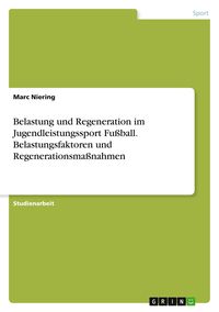 Produktbild: Belastung und Regeneration im Jugendleistungssport Fu&szlig;ball. Belastungsfaktoren und Regenerationsma&szlig;nahmen
