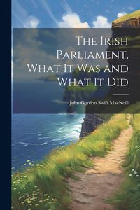Produktbild: The Irish Parliament, What it Was and What it Did