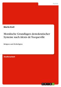 Produktbild: Moralische Grundlagen demokratischer Systeme nach Alexis de Tocqueville