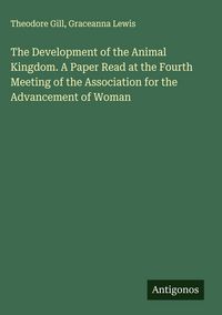 Produktbild: The Development of the Animal Kingdom. A Paper Read at the Fourth Meeting of the Association for the Advancement of Woman