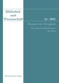 Produktbild: Bibliothek und Wissenschaft 54 (2021): Fenster zur Ewigkeit. Die &auml;ltesten Bibliotheken der Welt