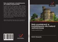 Produktbild: Rola arystokracji w kszta&iquest;towaniu si&iquest; tradycji wolno&iquest;ciowej