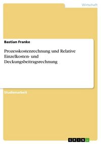 Produktbild: Prozesskostenrechnung und Relative Einzelkosten- und Deckungsbeitragsrechnung