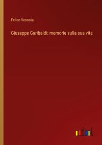 Produktbild: Giuseppe Garibaldi: memorie sulla sua vita