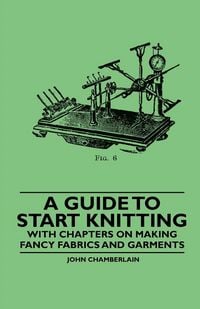 Produktbild: A Guide to Start Knitting - With Chapters on Making Fancy Fabrics and Garments