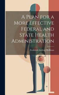 Produktbild: A Plan for a More Effective Federal and State Health Administration
