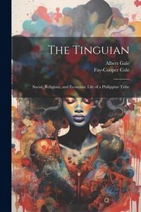 Produktbild: The Tinguian: Social, Religious, and Economic Life of a Philippine Tribe