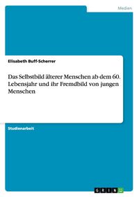 Produktbild: Das Selbstbild &auml;lterer Menschen ab dem 60. Lebensjahr und ihr Fremdbild von jungen Menschen