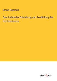 Produktbild: Geschichte der Entstehung und Ausbildung des Kirchenstaates