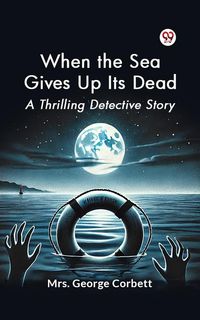 Produktbild: When the Sea Gives Up Its Dead A Thrilling Detective Story