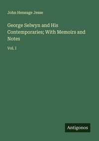 Produktbild: George Selwyn and His Contemporaries; With Memoirs and Notes