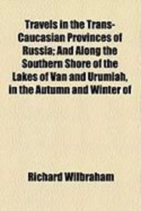Produktbild: Travels in the Trans-Caucasian Provinces of Russia; And Along the Southern Shore of the Lakes of Van and Urumiah, in the Autumn and Winter of