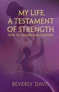 Produktbild: My Life, a Testament of Strength: How to Triumph While Waiting