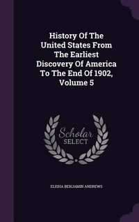 Produktbild: History Of The United States From The Earliest Discovery Of America To The End Of 1902, Volume 5