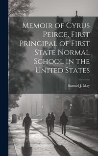 Produktbild: Memoir of Cyrus Peirce, First Principal of First State Normal School in the United States