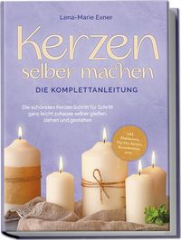 Produktbild: Kerzen selber machen - Die Komplettanleitung: Die sch&ouml;nsten Kerzen Schritt f&uuml;r Schritt ganz leicht zuhause selber gie&szlig;en, ziehen und gestalten -inkl. Duftkerzen, Dip Dye Kerzen, Kerzentattoos uvm.