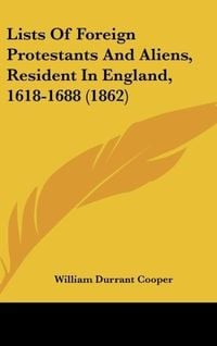 Produktbild: Lists Of Foreign Protestants And Aliens, Resident In England, 1618-1688 (1862)
