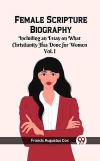Produktbild: Female Scripture Biography Including an Essay on What Christianity Has Done for Women Vol. I