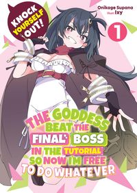 Produktbild: Knock Yourself Out! The Goddess Beat the Final Boss in the Tutorial, So Now I'm Free to Do Whatever: Volume 1
