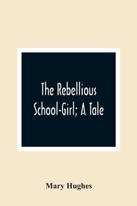 Produktbild: The Rebellious School-Girl; A Tale
