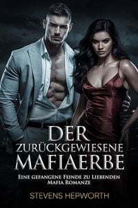Produktbild: Der zur&uuml;ckgewiesene Mafiaerbe: Eine gefangene Feinde zu Liebenden Mafia Romanze