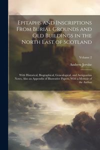 Produktbild: Epitaphs and Inscriptions From Burial Grounds and old Buildings in the North East of Scotland; With Historical, Biographical, Genealogical, and Antiqu