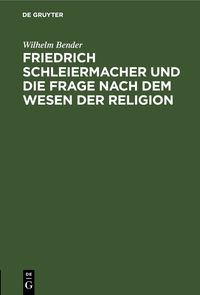 Produktbild: Friedrich Schleiermacher und die Frage nach dem Wesen der Religion