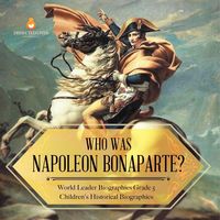 Produktbild: Who Was Napoleon Bonaparte? | World Leader Biographies Grade 5 | Children's Historical Biographies