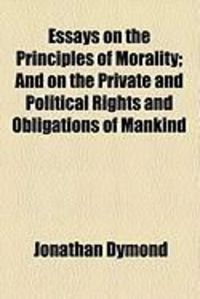 Produktbild: Essays on the Principles of Morality; And on the Private and Political Rights and Obligations of Mankind