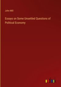 Produktbild: Essays on Some Unsettled Questions of Political Economy